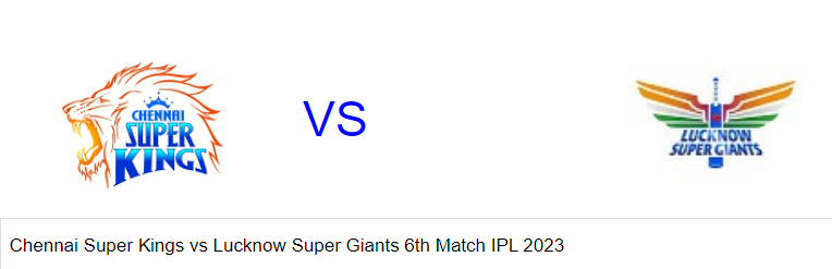 Chennai Super Kings vs Lucknow Super Giants 6th 